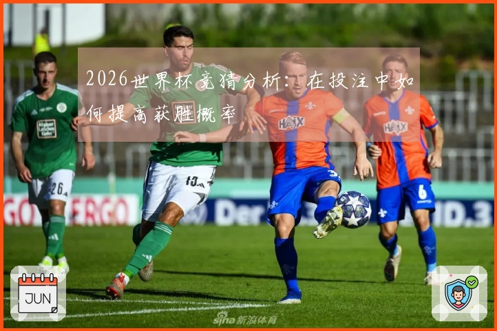 2026世界杯竞猜分析：在投注中如何提高获胜概率