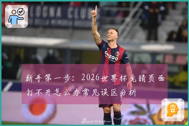 新手第一步：2026世界杯竞猜页面打不开怎么办常见误区分析