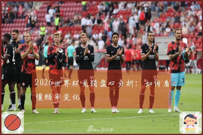 2026世界杯竞猜盘口分析：如何看懂赔率变化