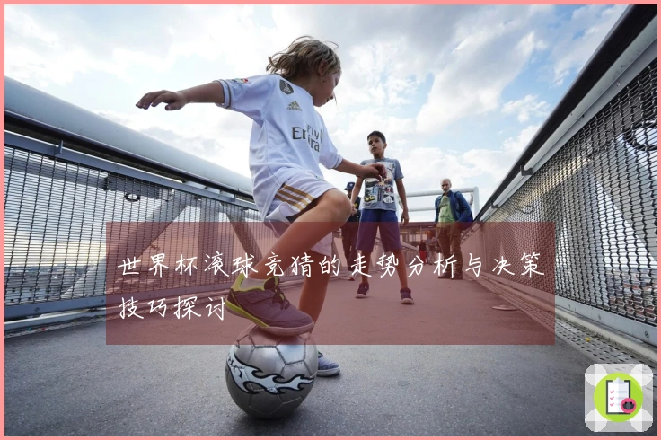 世界杯滚球竞猜的走势分析与决策技巧探讨