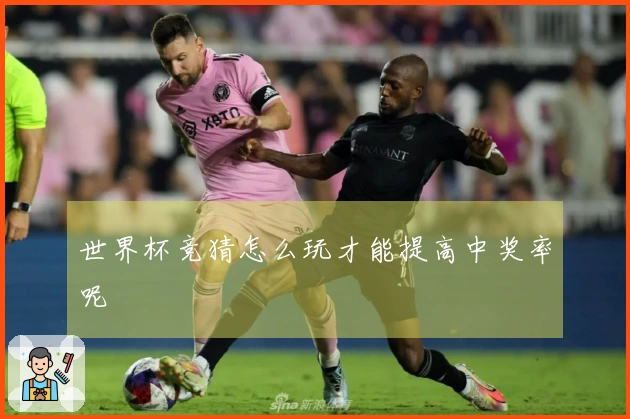 世界杯竞猜怎么玩才能提高中奖率呢