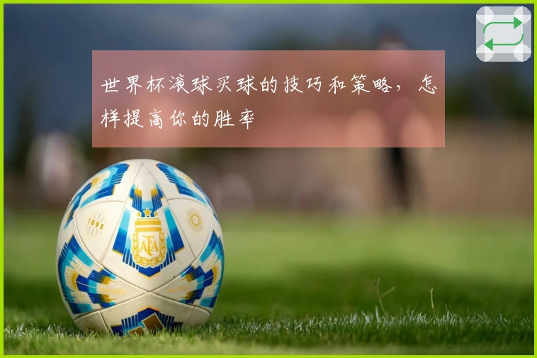 世界杯滚球买球的技巧和策略，怎样提高你的胜率