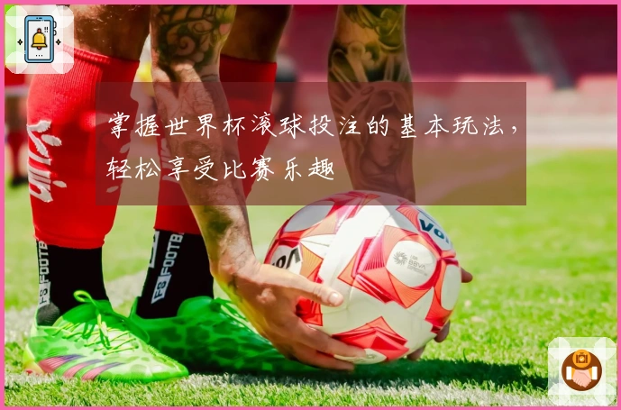 掌握世界杯滚球投注的基本玩法，轻松享受比赛乐趣